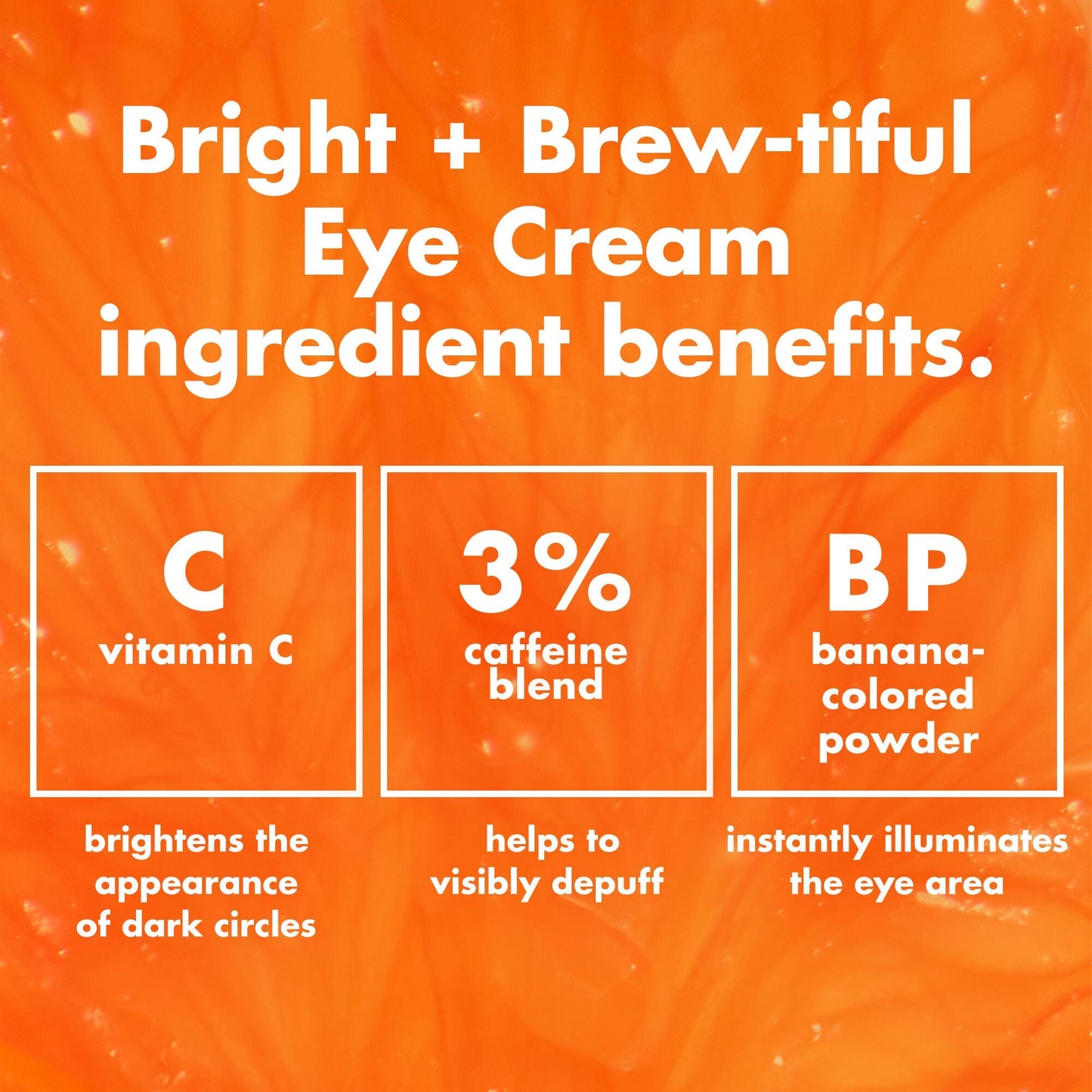 bright-brew-tiful-eye-cream-b6 0226_BBEC_Ingredients_4d618bd7-04ef-43ef-a131-016b51a211da.jpg