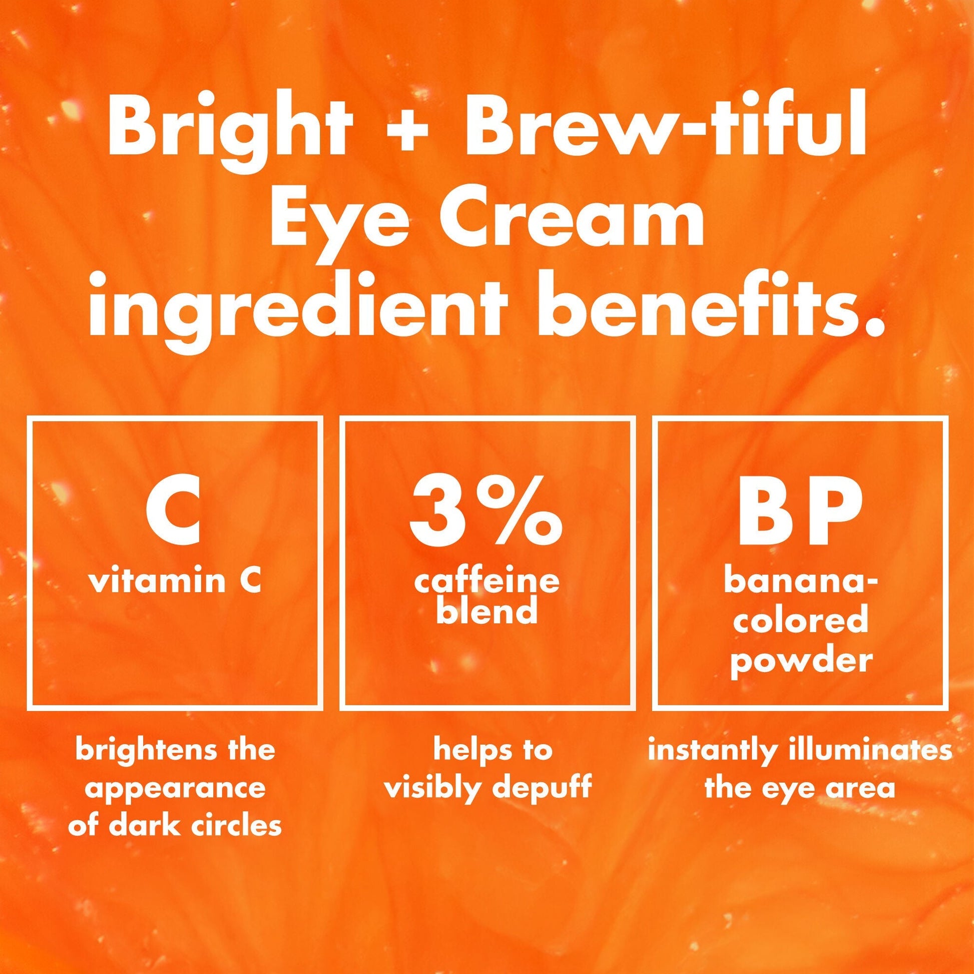 bright-brew-tiful-eye-cream-b6 0226_BBEC_Ingredients_4d618bd7-04ef-43ef-a131-016b51a211da.jpg